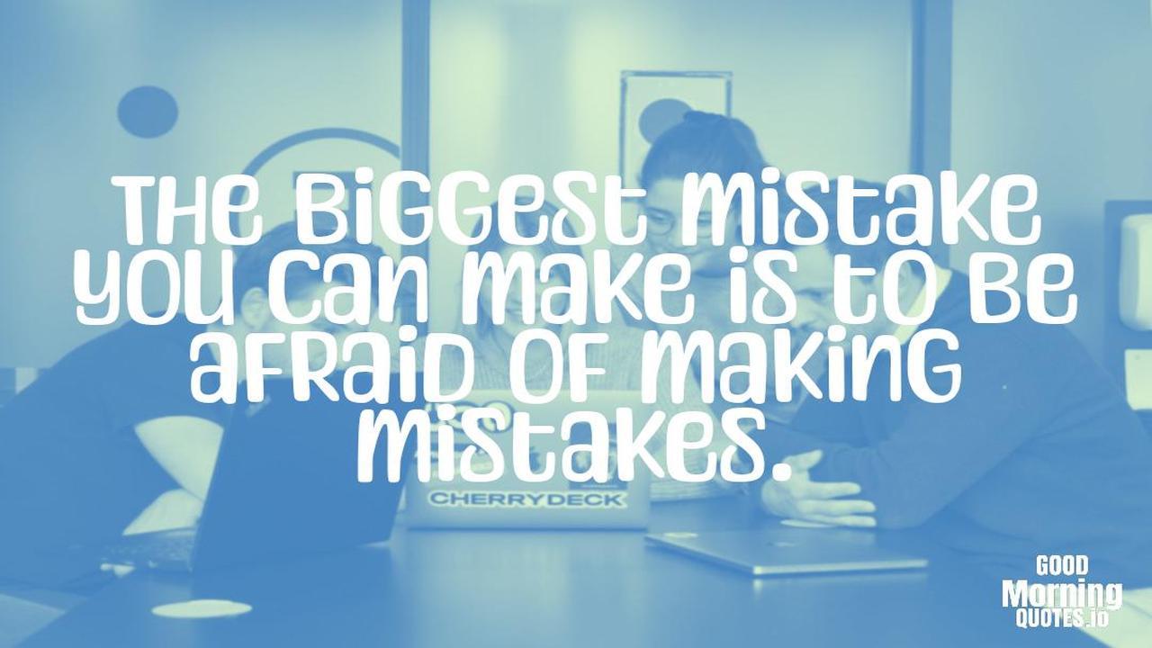The biggest mistake you can make is to be afraid of making mistakes. - Positive quotes for work
